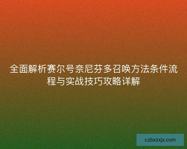 全面解析赛尔号奈尼芬多召唤方法条件流程与实战技巧攻略详解